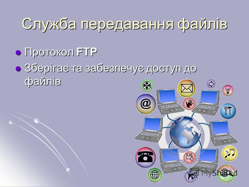 Служба передавання файлів Протокол FTP Протокол FTP Зберігає та забезпечує доступ до файлів Зберігає та забезпечує доступ до файлів