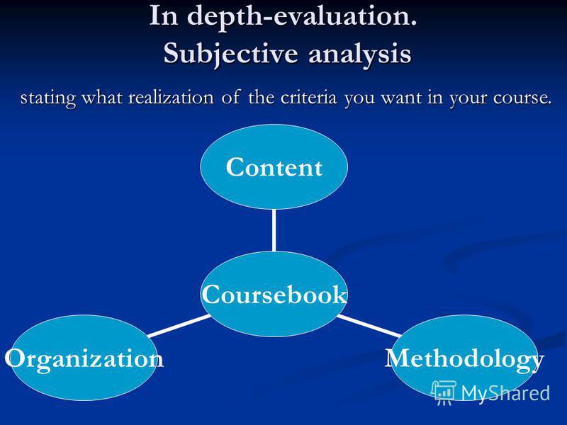 In depth-evaluation. Subjective analysis In depth-evaluation. Subjective analysis Coursebook ContentMethodologyOrganization stating what realization of the criteria you want in your course.