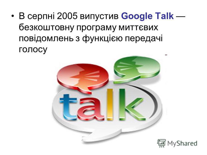 В серпні 2005 випустив Google Talk безкоштовну програму миттєвих повідомлень з функцією передачі голосу