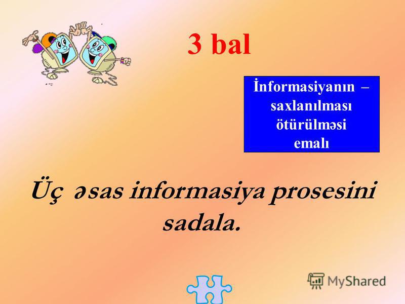 Üç ə sas informasiya prosesini sadala. İnformasiyanın – saxlanılması ötürülməsi emalı 3 bal