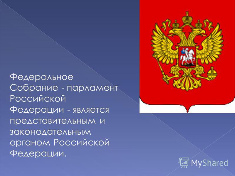 Федеральное Собрание - парламент Российской Федерации - является представительным и законодательным органом Российской Федерации.