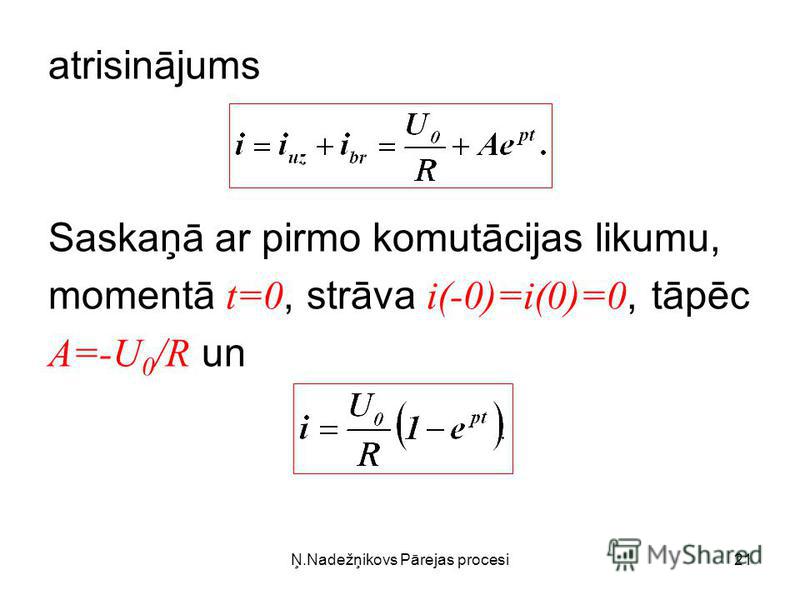 Ņ.Nadežņikovs Pārejas procesi21 atrisinājums Saskaņā ar pirmo komutācijas likumu, momentā t=0, strāva i(-0)=i(0)=0, tāpēc A=-U 0 /R un