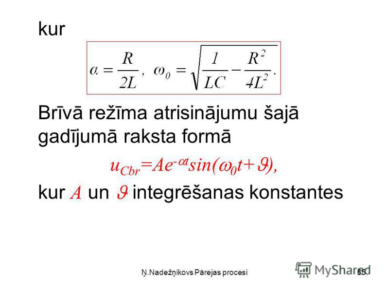 Ņ.Nadežņikovs Pārejas procesi55 kur Brīvā režīma atrisinājumu šajā gadījumā raksta formā u Cbr =Ae - t sin( 0 t+ ), kur A un integrēšanas konstantes