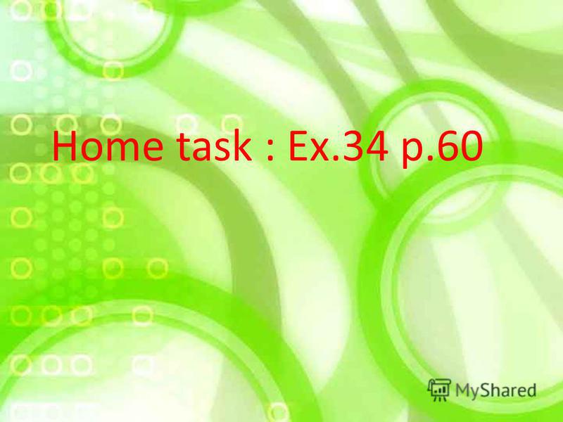 Home task : Ex.34 p.60