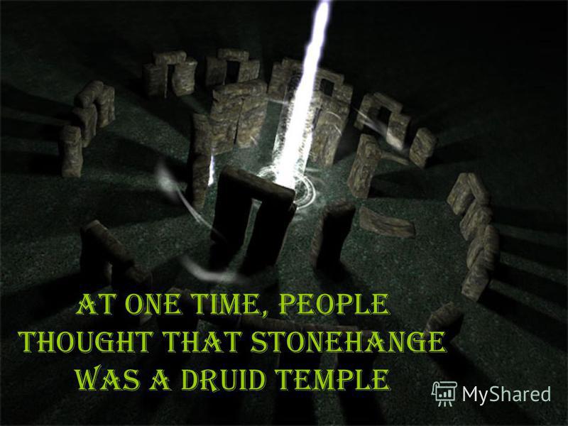 At one time, people thought that Stonehange was a Druid temple