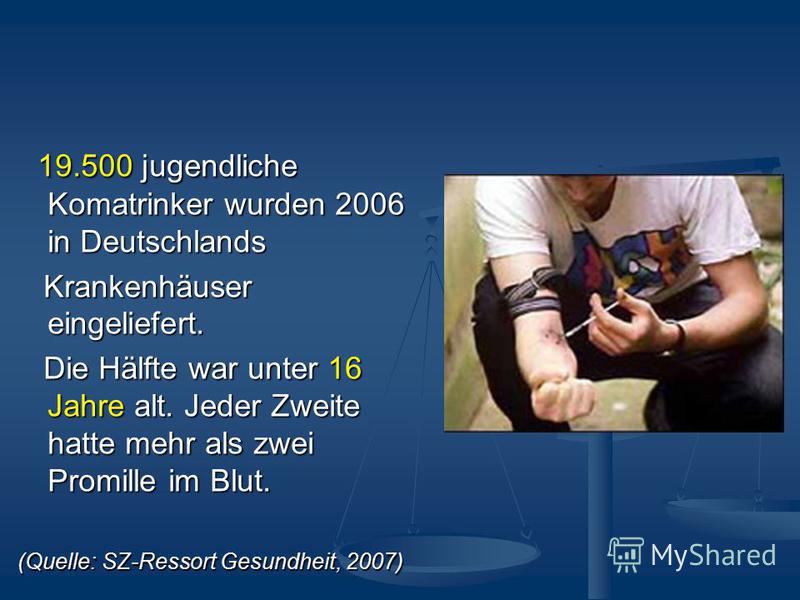 19.500 jugendliche Komatrinker wurden 2006 in Deutschlands 19.500 jugendliche Komatrinker wurden 2006 in Deutschlands Krankenhäuser eingeliefert. Krankenhäuser eingeliefert. Die Hälfte war unter 16 Jahre alt. Jeder Zweite hatte mehr als zwei Promille