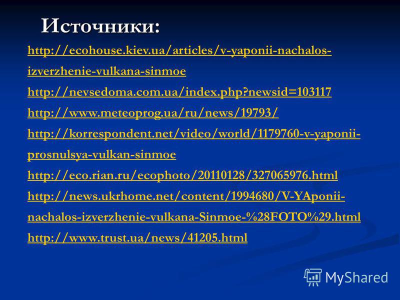 http://ecohouse.kiev.ua/articles/v-yaponii-nachalos- izverzhenie-vulkana-sinmoe http://nevsedoma.com.ua/index.php?newsid=103117 http://www.meteoprog.ua/ru/news/19793/ http://korrespondent.net/video/world/1179760-v-yaponii- prosnulsya-vulkan-sinmoe ht