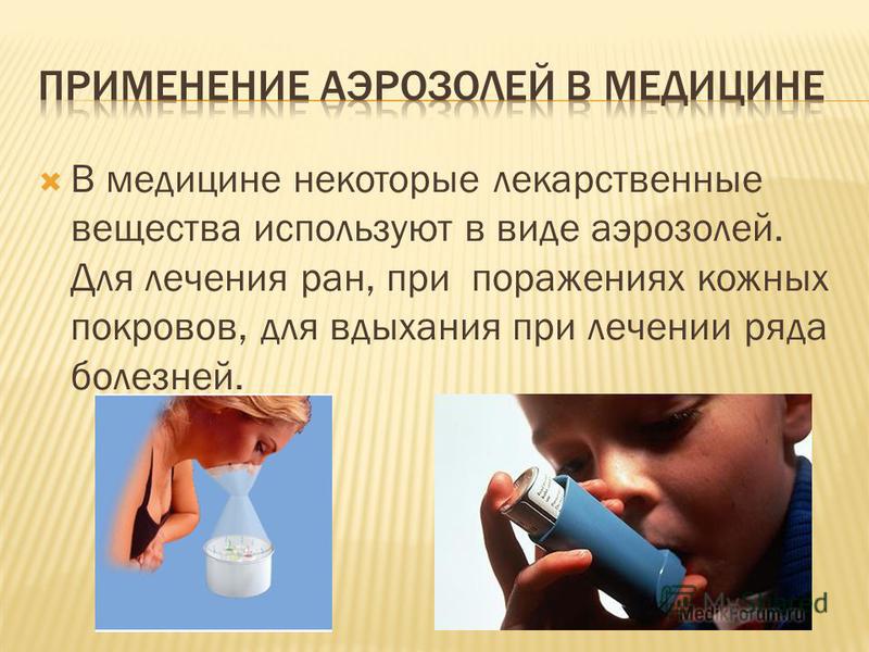 В медицине некоторые лекарственные вещества используют в виде аэрозолей. Для лечения ран, при поражениях кожных покровов, для вдыхания при лечении ряда болезней.