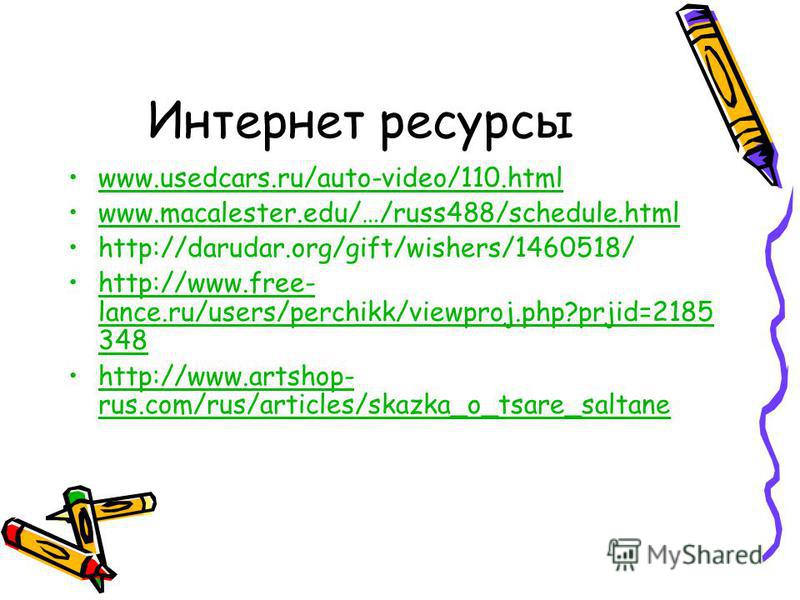 Интернет ресурсы www.usedcars.ru/auto-video/110. html www.macalester.edu/…/russ488/schedule.html http://darudar.org/gift/wishers/1460518/ http://www.free- lance.ru/users/perchikk/viewproj.php?prjid=2185 348http://www.free- lance.ru/users/perchikk/vie