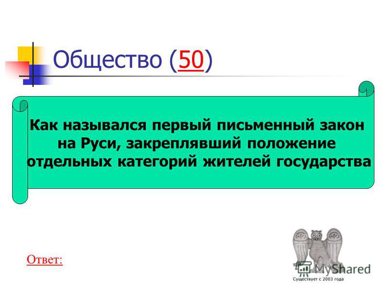 Как назывался первый письменный закон на Руси, закреплявший положение отдельных категорий жителей государства Общество (50)50 Ответ: