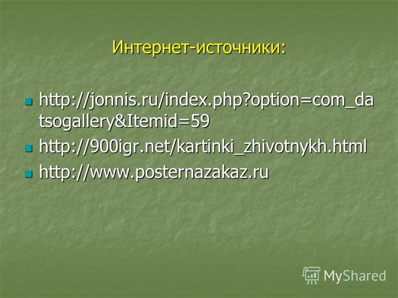 Интернет-источники: http://jonnis.ru/index.php?option=com_da tsogallery&Itemid=59 http://jonnis.ru/index.php?option=com_da tsogallery&Itemid=59 http://900igr.net/kartinki_zhivotnykh.html http://900igr.net/kartinki_zhivotnykh.html http://www.posternaz
