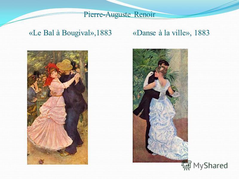 Pierre-Auguste Renoir «Le Bal à Bougival»,1883 «Danse à la ville», 1883