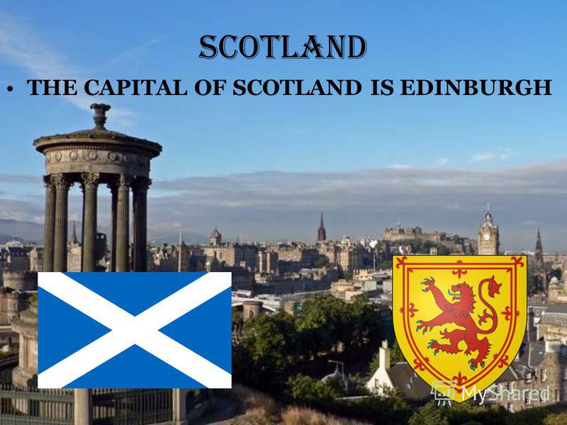 Scotland THE CAPITAL OF SCOTLAND IS EDINBURGH