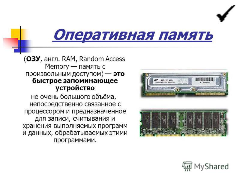 Оперативная память (ОЗУ, англ. RAM, Random Access Memory память с произвольным доступом) это быстрое запоминающее устройство не очень большого объёма, непосредственно связанное с процессором и предназначенное для записи, считывания и хранения выполня