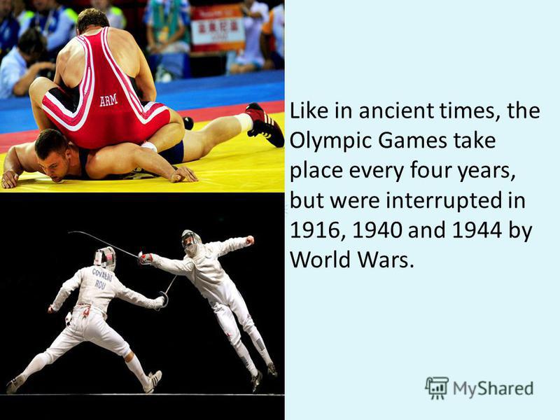 Like in ancient times, the Olympic Games take place every four years, but were interrupted in 1916, 1940 and 1944 by World Wars.