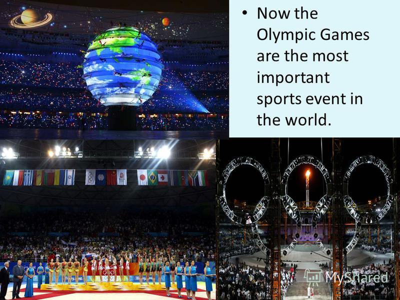 Now the Olympic Games are the most important sports event in the world.