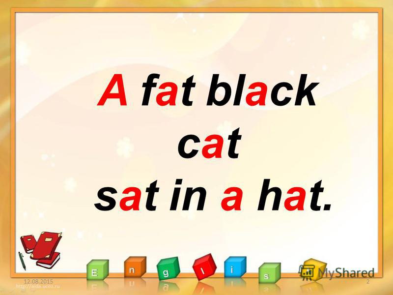 12.08.20152 A fat black cat sat in a hat.