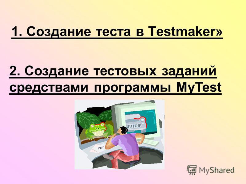 1. Создание теста в Testmaker» 2. Создание тестовых заданий средствами программы MyTest