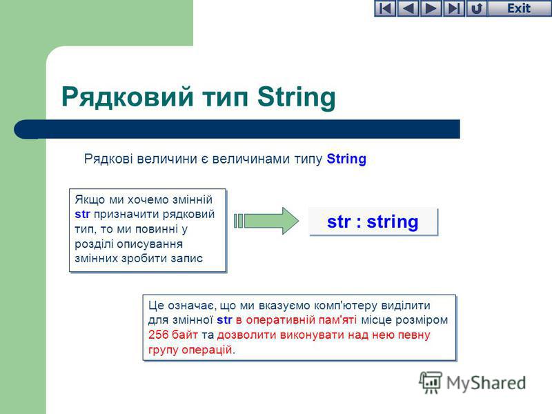 Exit Рядковий тип String Рядкові величини є величинами типу String Якщо ми хочемо змінній str призначити рядковий тип, то ми повинні у розділі описування змінних зробити запис Це означає, що ми вказуємо комп'ютеру виділити для змінної str в оперативн