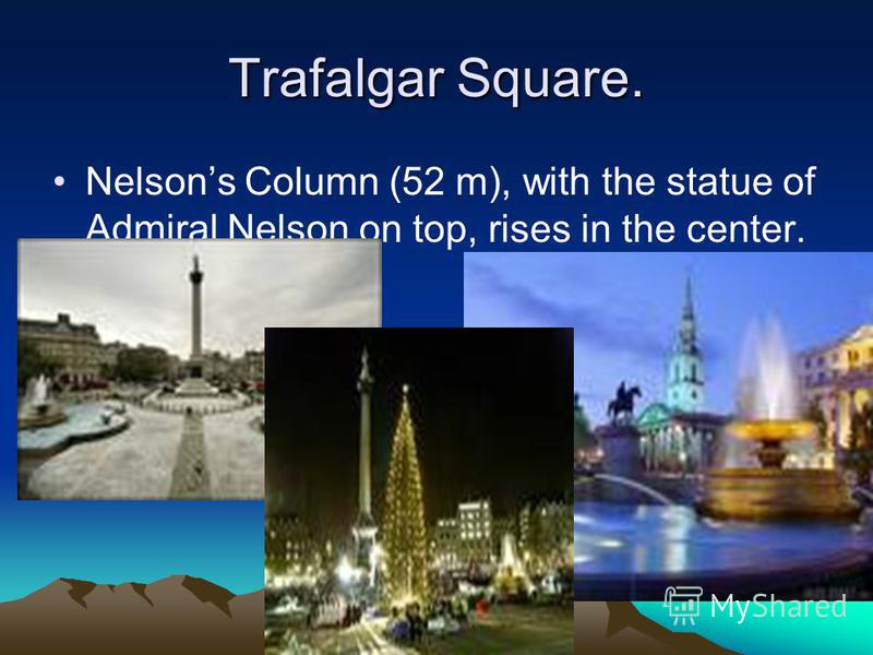 Trafalgar Square. Nelsons Column (52 m), with the statue of Admiral Nelson on top, rises in the center.