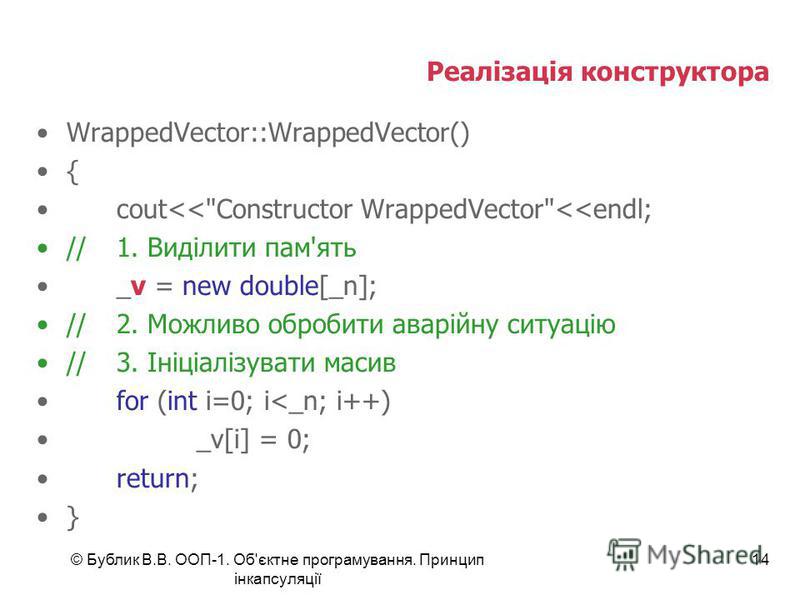 © Бублик В.В. ООП-1. Об'єктне програмування. Принцип інкапсуляції 14 Реалізація конструктора WrappedVector::WrappedVector() { cout<<