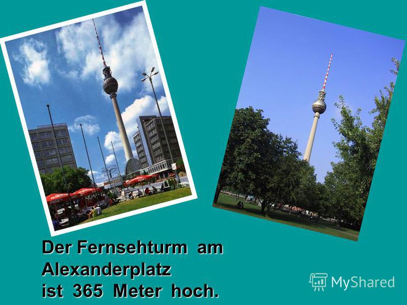 Der Fernsehturm am Alexanderplatz ist 365 Meter hoch.