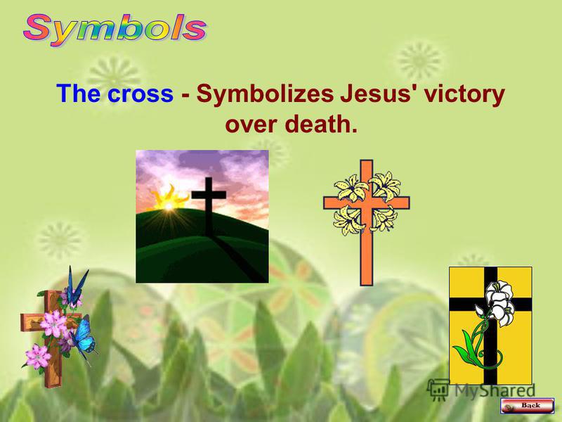 The cross - Symbolizes Jesus' victory over death.