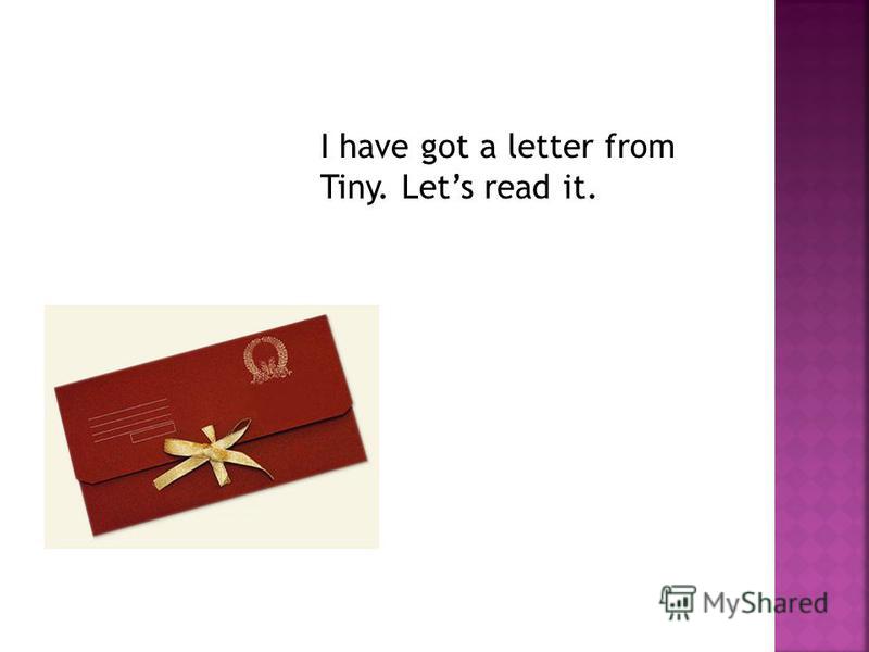 I have got a letter from Tiny. Lets read it.