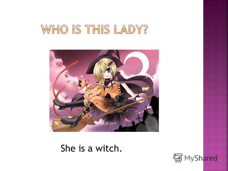She is a witch.