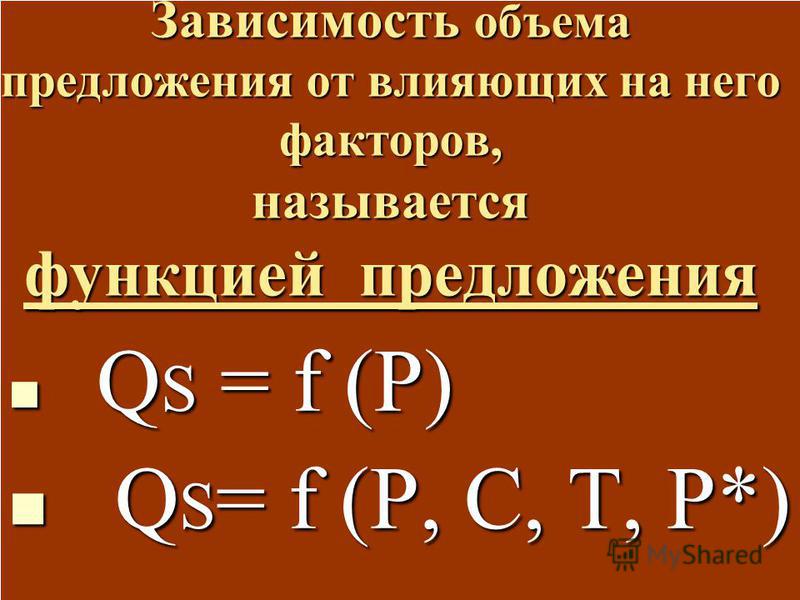 Зависимость объема предложения от влияющих на него факторов, называется функцией предложения Q QS = f (P) S= f (P, C, T, P*)