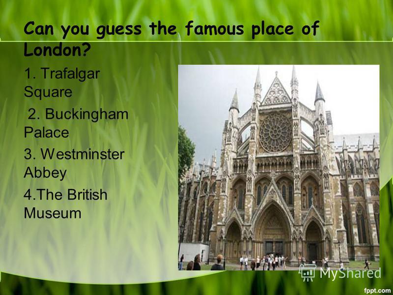 Can you guess the famous place of London? 1. Trafalgar Square 2. Buckingham Palace 3. Westminster Abbey 4. The British Museum