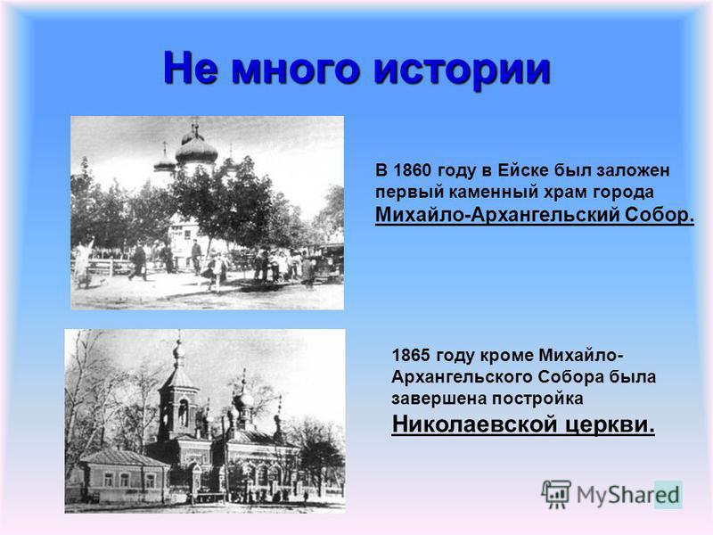 Не много истории В 1860 году в Ейске был заложен первый каменный храм города Михайло-Архангельский Собор. 1865 году кроме Михайло- Архангельского Собора была завершена постройка Николаевской церкви.