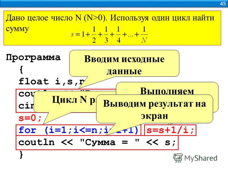 45 Дано целое число N (N>0). Используя один цикл найти сумму Программа { float i,s,n; coutln << 