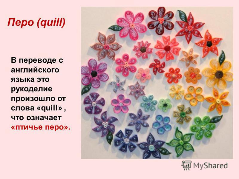 Перо (quill) В переводе с английского языка это рукоделие произошло от слова «quill», что означает «птичье перо».