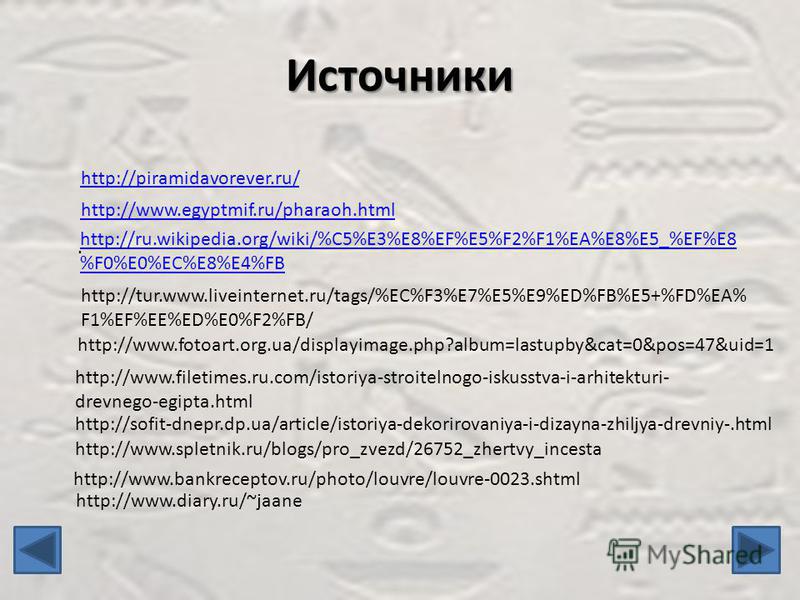 Источники http://piramidavorever.ru/. http://www.egyptmif.ru/pharaoh.html http://ru.wikipedia.org/wiki/%C5%E3%E8%EF%E5%F2%F1%EA%E8%E5_%EF%E8 %F0%E0%EC%E8%E4%FB http://tur.www.liveinternet.ru/tags/%EC%F3%E7%E5%E9%ED%FB%E5+%FD%EA% F1%EF%EE%ED%E0%F2%FB/