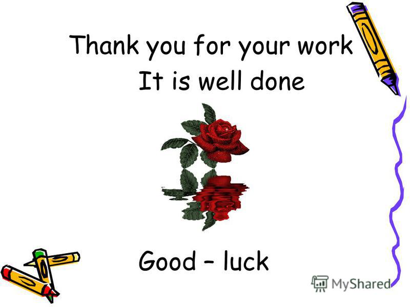 Thank you for your work It is well done Good – luck