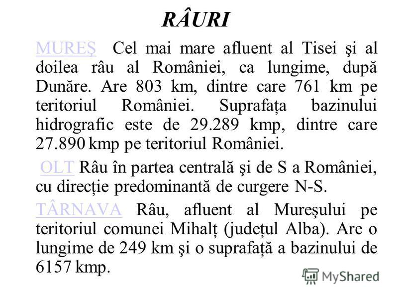 RÂURI MUREŞMUREŞ Cel mai mare afluent al Tisei şi al doilea râu al României, ca lungime, după Dunăre. Are 803 km, dintre care 761 km pe teritoriul României. Suprafaţa bazinului hidrografic este de 29.289 kmp, dintre care 27.890 kmp pe teritoriul Româ