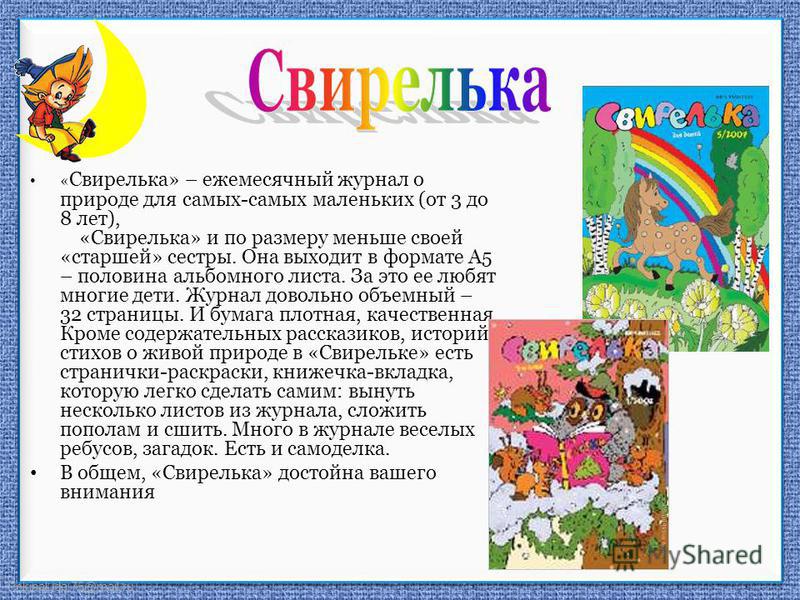 FokinaLida.75@mail.ru « Свирелька» – ежемесячный журнал о природе для самых-самых маленьких (от 3 до 8 лет), «Свирелька» и по размеру меньше своей «старшей» сестры. Она выходит в формате А5 – половина альбомного листа. За это ее любят многие дети. Жу