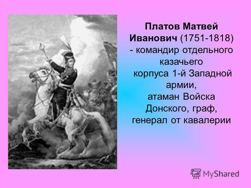 Платов Матвей Иванович (1751-1818) - командир отдельного казачьего корпуса 1-й Западной армии, атаман Войска Донского, граф, генерал от кавалерии