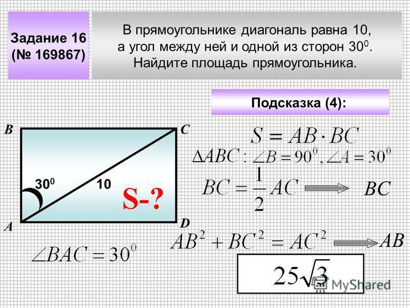 В прямоугольнике диагональ равна 10, а угол между ней и одной из сторон 30 0. Найдите площадь прямоугольника. А ВС Задание 16 ( 169867) Подсказка (4): S-? 10 D 30 0 ВCВC АВ