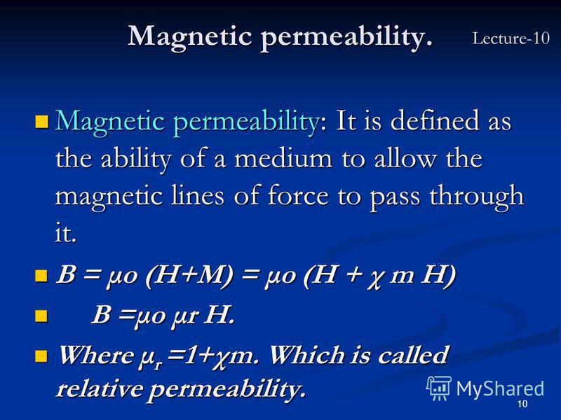 10 Magnetic permeability. Magnetic permeability: It is defined as the ability of a medium to allow the magnetic lines of force to pass through it. Magnetic permeability: It is defined as the ability of a medium to allow the magnetic lines of force to