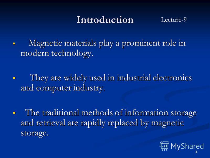 4 Introduction Magnetic materials play a prominent role in modern technology. Magnetic materials play a prominent role in modern technology. They are widely used in industrial electronics and computer industry. They are widely used in industrial elec