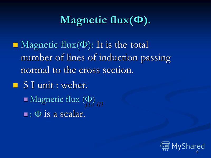 9 Magnetic flux(Φ). Magnetic flux(Φ): It is the total number of lines of induction passing normal to the cross section. Magnetic flux(Φ): It is the total number of lines of induction passing normal to the cross section. S I unit : weber. S I unit : w