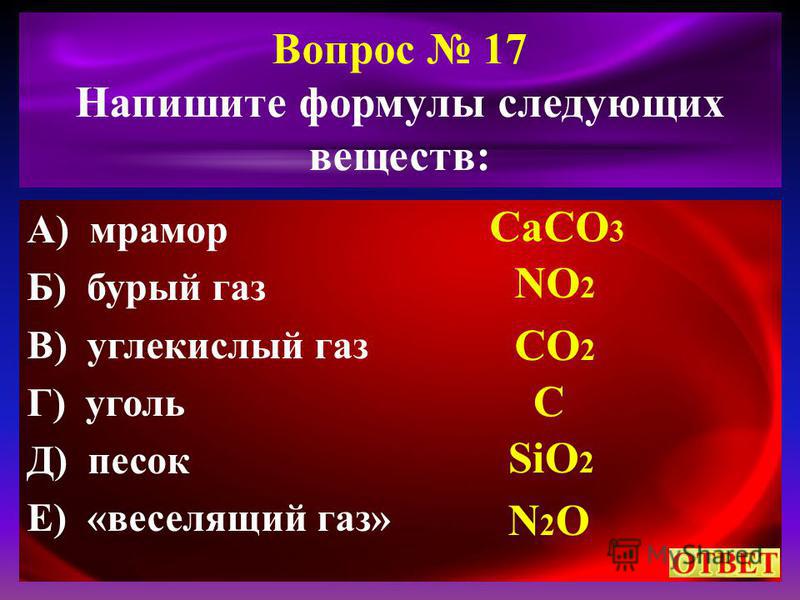 Вопрос 17 Напишите формулы следующих веществ: А) мрамор Б) бурый газ В) углекислый газ Г) уголь Д) песок Е) «веселящий газ» CaCO 3 NO 2 CO 2 C SiO 2 N2ON2O