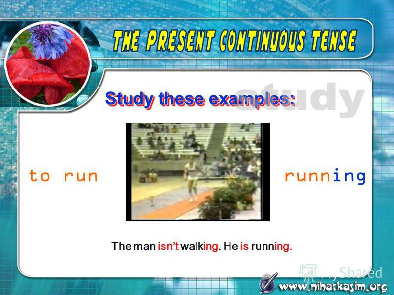 Study these examples: The man isnt walking. He is running. to runrunning