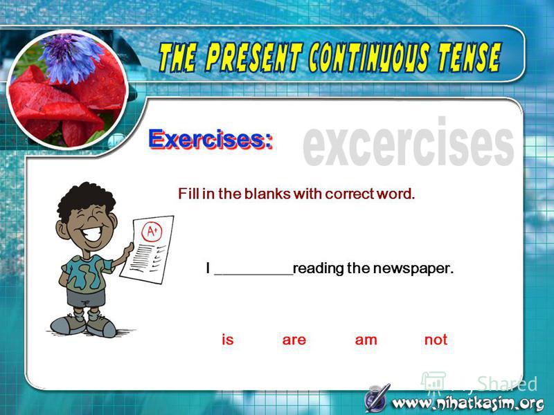 Exercises:Exercises: I __________reading the newspaper. Fill in the blanks with correct word. is are amnot