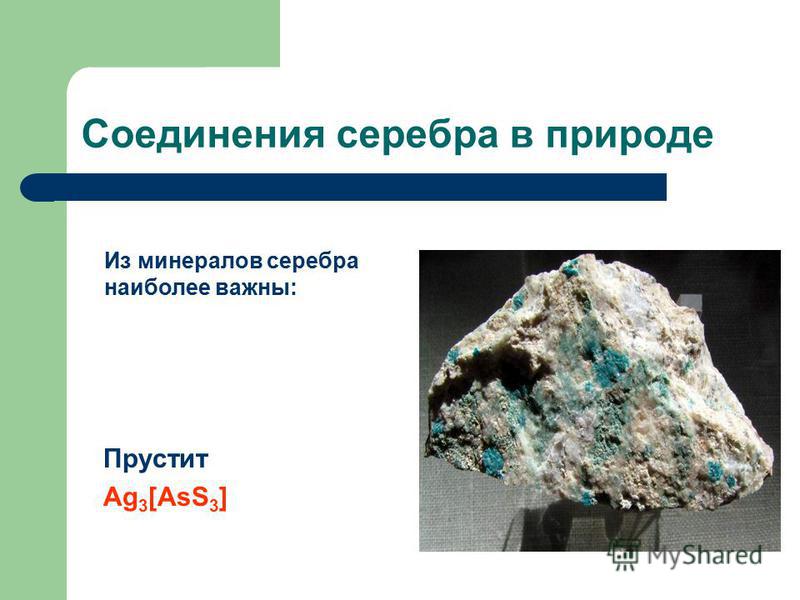 Соединения серебра в природе Прустит Ag 3 [AsS 3 ] Из минералов серебра наиболее важны: