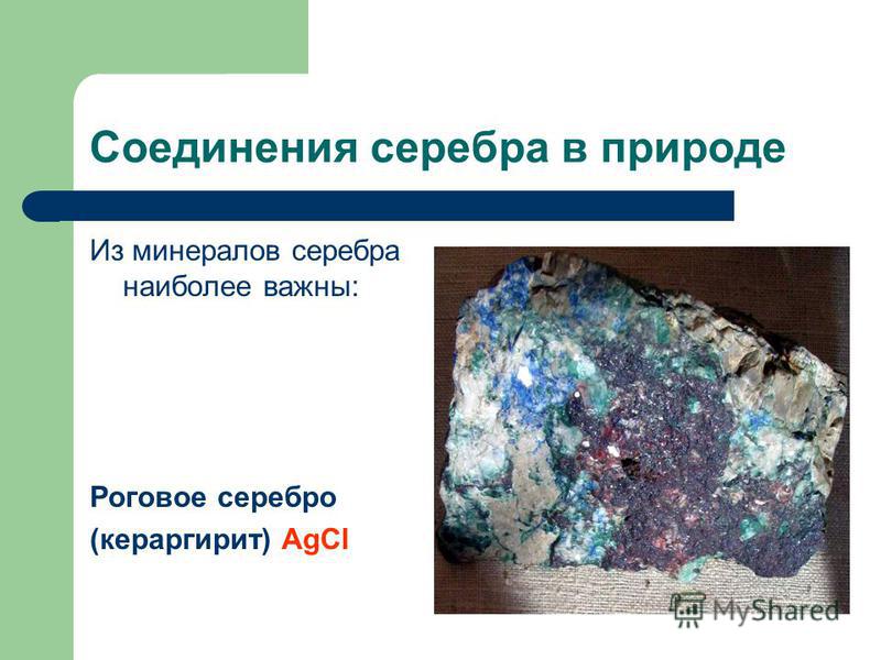 Соединения серебра в природе Из минералов серебра наиболее важны: Роговое серебро (кераргирит) AgCl