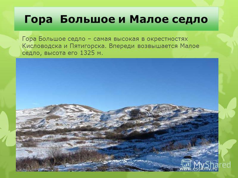Гора Большое и Малое седло Гора Большое седло – самая высокая в окрестностях Кисловодска и Пятигорска. Впереди возвышается Малое седло, высота его 1325 м.