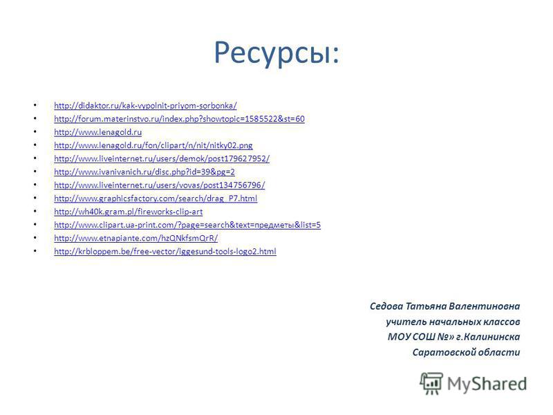 Ресурсы: http://didaktor.ru/kak-vypolnit-priyom-sorbonka/ http://forum.materinstvo.ru/index.php?showtopic=1585522&st=60 http://www.lenagold.ru http://www.lenagold.ru/fon/clipart/n/nit/nitky02. png http://www.liveinternet.ru/users/demok/post179627952/